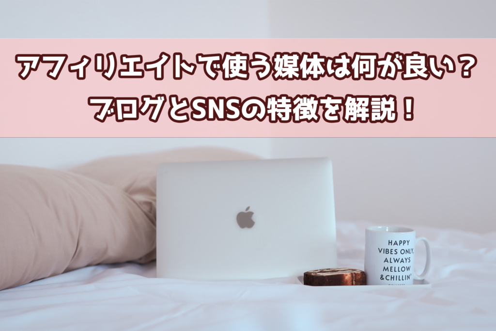 アフィリエイトで使う媒体は何が良い？ブログとSNSの特徴を解説！